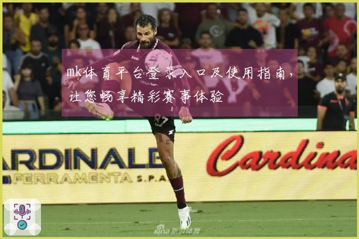 mk体育平台登录入口及使用指南，让您畅享精彩赛事体验