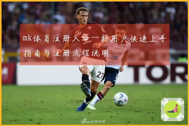 mk体育注册入口—新用户快速上手指南与注册流程说明