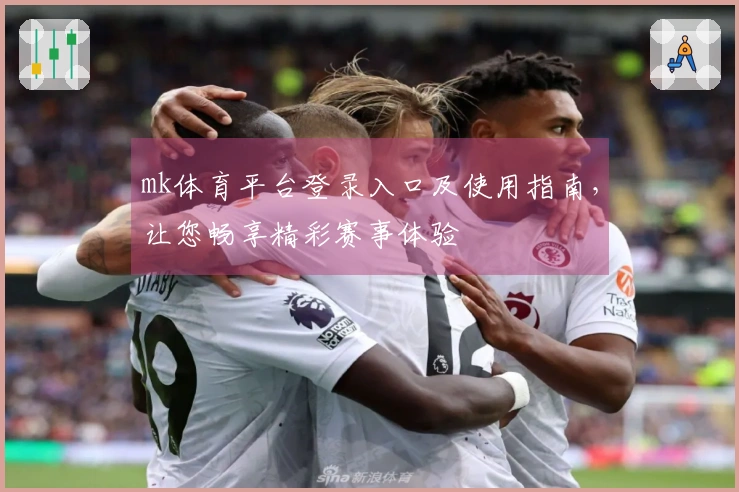 mk体育平台登录入口及使用指南，让您畅享精彩赛事体验